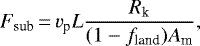 \begin{align*}F_{\textrm{sub}}\,{=}\,v_{\textrm{p}}L\frac{R_{\textrm{k}}}{(1-f_{\textrm{land}})A_{\textrm{m}}}, \end{align*}