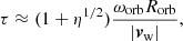 $$ \begin{aligned} \tau \approx (1+\eta ^{1/2})\frac{\omega _{\rm orb}R_{\rm orb}}{|{\boldsymbol{v}}_{\rm w}|}, \end{aligned} $$