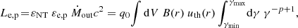 $$ \begin{aligned} L_{\rm e,p} \!=\! \varepsilon _{\rm NT}\ \varepsilon _{\rm e,p}\ \dot{M}_{\rm out}c^2= q_0\!\int \mathrm{d}V\ B(r)\ u_{\rm th}(r) \int _{\gamma _{\rm min}}^{\gamma _{\rm max}}\! \mathrm{d}\gamma \ \gamma ^{-p+1}, \end{aligned} $$