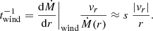 $$ \begin{aligned} t_{\rm wind}^{-1} = \frac{\mathrm{d} \dot{ M}}{\mathrm{d}r} \Bigg |_{\rm wind} \frac{{ v}_r}{\dot{M}(r)} \approx s\ \frac{|{ v}_r|}{r}. \end{aligned} $$
