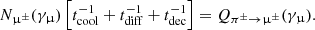 $$ \begin{aligned} N_{\upmu ^\pm }(\gamma _\upmu ) \left[ t_{\rm cool}^{-1}+t_{\rm {diff}}^{-1} + t_{\rm dec}^{-1} \right] = Q_{\pi ^\pm \rightarrow \upmu ^\pm }(\gamma _\upmu ). \end{aligned} $$