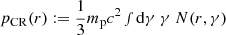 $ p_{\mathrm{CR}}(r):= \frac{1}{3}m_{\mathrm{p}} c^2\smallint \mathrm{d}\gamma \ \gamma \ N(r,\gamma) $