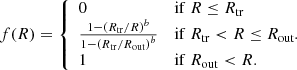 $$ \begin{aligned} f(R) = \left\{ \begin{array}{lll} 0&\mathrm{if\ } R \le R_{\rm tr} \\ \frac{1-\left(R_{\rm tr}/R\right)^b}{1-\left(R_{\rm tr}/R_{\rm out}\right)^b}&\mathrm{if\ } R_{\rm tr}<R\le R_{\rm out} \\ 1&\mathrm{if\ } R_{\rm out} < R. \end{array}\right.\!\!\!\!\!. \end{aligned} $$