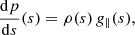 $$ \begin{aligned} \frac{\mathrm{d}p}{\mathrm{d}s}(s)=\rho (s)\,g_\parallel (s), \end{aligned} $$