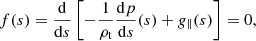 $$ \begin{aligned} f(s) = \frac{{\rm{d}}}{{{\rm{d}}s}}\left[ { - \frac{1}{{{\rho _{\rm{t}}}}}\frac{{{\rm{d}}p}}{{{\rm{d}}s}}(s) + {g_\parallel }(s)} \right] = 0, \end{aligned} $$