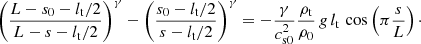 $$ \begin{aligned} \left(\frac{L-s_0-l_{\rm t}/2}{L-s-l_{\rm t}/2}\right)^\gamma -\left(\frac{s_0-l_{\rm t}/2}{s-l_{\rm t}/2}\right)^\gamma =-\frac{\gamma }{c^2_{\mathrm{s0}}}\frac{\rho _{\rm t}}{\rho _0}\,g\, l_{\rm t} \,\cos \left(\pi \frac{s}{L}\right)\cdot \end{aligned} $$