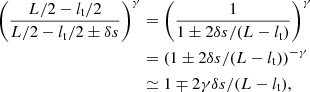 $$ \begin{aligned} \left(\frac{L/2-l_{\rm t}/2}{L/2-l_{\rm t}/2\pm \delta s}\right)^\gamma&=\left(\frac{1}{1\pm 2\delta s/(L-l_{\rm t})}\right)^\gamma \nonumber \\&=\left({1\pm 2\delta s/(L-l_{\rm t})}\right)^{-\gamma }\nonumber \\&\simeq 1\mp 2 \gamma \delta s/(L-l_{\rm t}), \end{aligned} $$