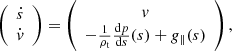 $$ \begin{aligned} \left( {\begin{array}{*{20}{c}} {\dot s}\\ {{\rm{ }}\dot v} \end{array}} \right) = \left( {\begin{array}{*{20}{c}} v\\ { - \frac{1}{{{\rho _{\rm{t}}}}}\frac{{{\rm{d}}p}}{{{\rm{d}}s}}(s) + {g_\parallel }(s)} \end{array}} \right), \end{aligned} $$