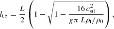 $$ \begin{aligned} {l_{\rm t}}_{\rm b}=\frac{L}{2}\left(1-\sqrt{1-\frac{16\,c^2_{\mathrm{s0}}}{g\pi \,L\rho _{\rm t}/\rho _0}}\right), \end{aligned} $$
