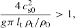 $$ \begin{aligned} \frac{4\,c^2_{\mathrm{s0}}}{g \pi \,l_{\rm t}\,\rho _{\rm t}/\rho _0}>1, \end{aligned} $$