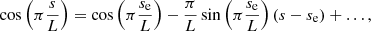 $$ \begin{aligned} \cos \left(\pi \frac{s}{L}\right)=\cos \left(\pi \frac{s_{\rm e}}{L}\right)-\frac{\pi }{L}\sin \left(\pi \frac{s_{\rm e}}{L}\right)(s-s_{\rm e})+\ldots , \end{aligned} $$