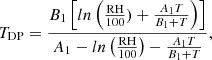 $$ \begin{aligned} T_{\rm DP}=\frac{B_{1}\left[ ln\left( \frac{\mathrm{RH}}{100})+\frac{A_{1}T}{B_{1}+T} \right) \right]}{A_{1}-ln\left( \frac{\mathrm{RH}}{100}\right)-\frac{A_{1}T}{B_{1}+T}}, \end{aligned} $$