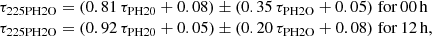 $$ \begin{aligned} \begin{array}{l} \tau _{\rm 225PH2O}=(0.81\,\tau _{\rm PH20} + 0.08) \pm (0.35\,\tau _{\rm PH2O} + 0.05) \; \mathrm{for} \,00\,\mathrm{h} \\ \tau _{\rm 225PH2O}=(0.92\,\tau _{\rm PH20} + 0.05) \pm (0.20\,\tau _{\rm PH2O} + 0.08)\; \mathrm{for} \,12\,\mathrm{h}, \\ \end{array} \end{aligned} $$