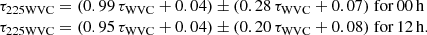 $$ \begin{aligned} \begin{array}{l} \tau _{\rm 225WVC}=(0.99\,\tau _{\rm WVC} + 0.04)\pm ( 0.28\,\tau _{\rm WVC} + 0.07) \; \mathrm{for} \,00\,\mathrm{h} \\ \tau _{\rm 225WVC}=(0.95\,\tau _{\rm WVC} + 0.04) \pm (0.20\,\tau _{\rm WVC} + 0.08)\; \mathrm{for} \,12\,\mathrm{h}. \\ \end{array} \end{aligned} $$