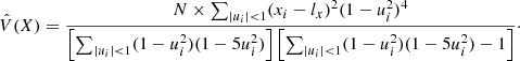 $$ \begin{aligned} \hat{V}(X) = \frac{N\times \sum _{|u_i|<1}(x_i-l_x)^2(1-u_i^2)^4}{\left[\sum _{|u_i|<1}(1-u_i^2)(1-5u_i^2)\right] \left[\sum _{|u_i| < 1}(1-u_i^2)(1-5u_i^2)-1\right]}\cdot \end{aligned} $$
