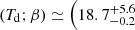 $ (T_{\mathrm{d}};\beta) \simeq \left(18.7_{-0.2}^{+5.6}\right. $