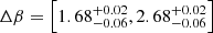 $ \Delta \beta=\left[1.68_{-0.06}^{+0.02},2.68_{-0.06}^{+0.02}\right] $