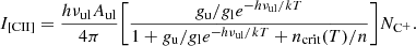 $$ \begin{aligned} I_{\rm [CII]} = \frac{h \nu _{\rm ul} A_{\rm ul}}{4\pi }\Bigg [\frac{g_{\rm u}/g_{\rm l} e^{-h\nu _{\rm ul}/kT}}{1+g_{\rm u}/g_{\rm l} e^{-h\nu _{\rm ul}/kT}+n_{\rm crit}(T)/n} \Bigg ]N_{\rm C^{+}}. \end{aligned} $$