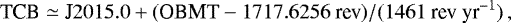 \begin{equation*}\textrm{TCB} \simeq {\textrm{J}}2015.0 &#x002B; (\textrm{OBMT} - 1717.6256~\textrm{rev})/(1461~\textrm{rev~yr}^{-1}) \, , \end{equation*}