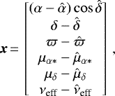 \begin{equation*}{\bm{x}} \,{=}\, \begin{bmatrix} ({\alpha}-\hat{\alpha})\cos\hat{\delta} \\ {\delta}-\hat{\delta} \\ {\varpi}-\hat{\varpi} \\ {\mu}_{\alpha*}-\hat{\mu}_{\alpha*} \\ {\mu}_{\delta}-\hat{\mu}_{\delta} \\ {\nu}_{\textrm{eff}}-\hat{\nu}_{\textrm{eff}} \end{bmatrix} \, , \end{equation*}