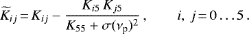 \begin{equation*}\widetilde{K}_{ij} \,{=}\, {K}_{ij}-\frac{{K}_{i5}\,{K}_{j5}}{{K}_{55}&#x002B;\sigma(\nu_{\textrm{p}})^2}\, , \qquad i,\,j\,{=}\,0\dots 5\, . \end{equation*}
