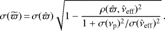 \begin{equation*}\sigma(\widetilde{\varpi}) \,{=}\, \sigma(\hat{\varpi}) \sqrt{1 - \frac{\rho(\hat{\varpi},\hat{\nu}_{\textrm{eff}})^2}{1&#x002B;\sigma(\nu_{\textrm{p}})^2/\sigma(\hat{\nu}_{\textrm{eff}})^2}}\, . \end{equation*}