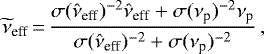 \begin{equation*}\widetilde{\nu}_{\textrm{eff}} \,{=}\, \frac{\sigma(\hat{\nu}_{\textrm{eff}})^{-2}\hat{\nu}_{\textrm{eff}}&#x002B; \sigma(\nu_{\textrm{p}})^{-2}\nu_{\textrm{p}}}{\sigma(\hat{\nu}_{\textrm{eff}})^{-2}&#x002B;\sigma(\nu_{\textrm{p}})^{-2}} \, , \end{equation*}
