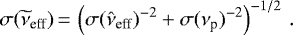 \begin{equation*}\sigma(\widetilde{\nu}_{\textrm{eff}}) \,{=}\, \left(\sigma(\hat{\nu}_{\textrm{eff}})^{-2}&#x002B;\sigma(\nu_{\textrm{p}})^{-2}\right)^{-1/2}\, . \end{equation*}