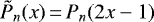 $\tilde{P}_n(x)\,{=}\,P_n(2x-1)$