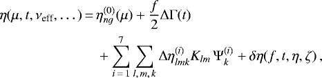 \begin{equation*}\begin{split} \eta(\mu,t,\nu_{\textrm{eff}},\dots) \,{=}\,& \eta_{ng}^{(0)}(\mu) &#x002B; \frac{f}{2}\Delta\Gamma(t)\\ &&#x002B; \sum_{i\,{=}\,1}^7 \sum_{l,\,m,\,k} \Delta\eta^{(i)}_{lmk} K_{lm}\,\Psi^{(i)}_k &#x002B; \delta\eta(f,t,\eta,\zeta) \, , \end{split} \end{equation*}