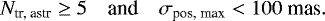 \begin{equation*}N_{\textrm{tr, astr}}\ge 5 \quad {\textrm{and}} \quad \sigma_{\textrm{pos, max}}<100~\textrm{mas} . \end{equation*}