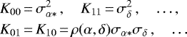 \begin{equation*}\begin{split} &K_{00} \,{=}\, \sigma_{\alpha*}^2\,, \quad K_{11} \,{=}\, \sigma_{\delta}^2\,, \quad\dots,\\ &K_{01} \,{=}\, K_{10} \,{=}\, \rho(\alpha,\delta)\sigma_{\alpha*}\sigma_{\delta}\,, \quad\dots \end{split} \end{equation*}
