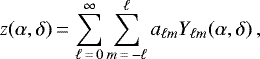 \begin{equation*}z(\alpha,\delta) \,{=}\, \sum_{\ell\,{=}\,0}^{\infty} \sum_{m\,{=}\,-\ell}^{\ell} a_{\ell m}Y_{\ell m}(\alpha,\delta)\, , \end{equation*}