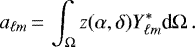 \begin{equation*}a_{\ell m} \,{=}\, \int_{\Omega} z(\alpha,\delta) Y_{\ell m}^*\textrm{d}\Omega\, . \end{equation*}