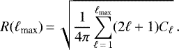 \begin{equation*}R(\ell_{\textrm{max}}) \,{=}\, \sqrt{\frac{1}{4\pi}\sum_{\ell\,{=}\,1}^{\ell_{\textrm{max}}} (2\ell&#x002B;1)C_{\ell}}\, . \end{equation*}