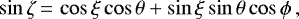\begin{equation*}\sin\zeta \,{=}\, \cos\xi\cos\theta&#x002B;\sin\xi\sin\theta\cos\phi \, , \end{equation*}