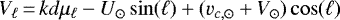 \begin{equation*}{V_{\ell}}\,{=}\,k d \mu_{\ell} -U_{\odot}\sin(\ell)+(v_{c,\odot}+V_{\odot})\cos(\ell)\\ \end{equation*}
