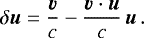 \begin{equation*}\delta\bm{u} = \frac{\bm{v}}{c}-\frac{\bm{v}\cdot\bm{u}}{c}\,\bm{u}\,. \end{equation*}