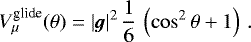 \begin{equation*}V^{\textrm{glide}}_{\mu}(\theta)=|\bm{g}|^2\,{1\over 6}\,\left(\cos^2\theta+1\right) \,. \end{equation*}