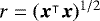 $r=(\bm{x}^{\intercal}\bm{x})^{1/2}$