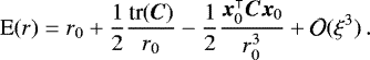 \begin{equation*}\textrm{E}(r) = r_0 + \frac{1}{2}\frac{ \textrm{tr}(\bm{C})}{r_0} -\frac{1}{2} \frac{\bm{x}_0^{\intercal}\bm{C}\bm{x}_0}{r_0^3} + \mathcal{O}(\xi^3)\,. \end{equation*}