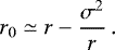 \begin{equation*} r_0 \simeq r - \frac{\sigma^2}{r} \,. \end{equation*}
