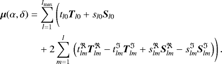\begin{equation*}\begin{split} \bm{\mu}(\alpha,\delta) &= \sum_{l=1}^{l_{\textrm{max}}}\,\Biggl( t_{l0} \bm{T}_{l0} + s_{l0} \bm{S}_{l0}\\ &\quad + 2\sum_{m=1}^{l}\, \left(t^{\Re}_{lm} \bm{T}^{\Re}_{lm} - t^{\Im}_{lm} \bm{T}^{\Im}_{lm} +s^{\Re}_{lm} \bm{S}^{\Re}_{lm} - s^{\Im}_{lm} \bm{S}^{\Im}_{lm} \right)\Biggr)\,. \end{split} \end{equation*}