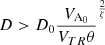 $ D > D_0 {\frac{V_{\mathrm{A}_0}}{V_{TR} \theta}}^{\frac{2}{\zeta}} $