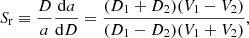 $$ \begin{aligned} S_{\rm r} \equiv \frac{D}{a} \frac{\mathrm{d}a}{\mathrm{d}D} = \frac{(D_1+D_2)(V_1-V_2)}{(D_1-D_2)(V_1+V_2)} , \end{aligned} $$