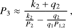 \begin{equation*} P_3 \approx \frac{k_2+q_2}{\frac{k_2}{P_2}-\frac{q_2}{q_1P_{1,2}}}\,,\end{equation*}