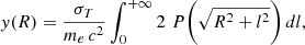 $$ \begin{aligned} { y}(R) = \frac{\sigma _T}{m_e \, c^2} \int _0^{+ \infty } 2 \,\, P \bigg (\sqrt{R^2 + l^2} \bigg ) \, dl, \end{aligned} $$