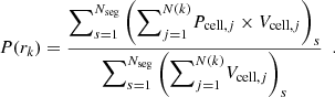 $$ \begin{aligned} P(r_k) = \frac{\displaystyle {\sum }_{s = 1}^{N_\mathrm{seg} } \left( {\sum }_{j = 1}^{N(k)} P_{\mathrm{cell} , j} \times V_{\mathrm{cell} , j} \right)_{s} }{ \displaystyle {\sum }_{s = 1}^{N_\mathrm{seg} } \left( {\sum }_{j = 1}^{N(k)} V_{\mathrm{cell} , j } \right)_{s} } \ \ . \end{aligned} $$