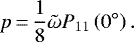 \begin{equation*} p\,{=}\,\frac{1}{8}\tilde{\omega}P_{11}\left(0^{\circ}\right). \end{equation*}