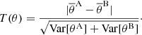 $$ \begin{aligned} T(\theta ) = \frac{|\overline{\theta }^\mathrm{A}-\overline{\theta }^\mathrm{B}|}{\sqrt{\mathrm{Var}[\theta ^\mathrm{A}] + \mathrm{Var}[\theta ^\mathrm{B}]}}\cdot \end{aligned} $$